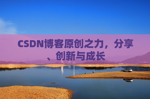 CSDN博客原创之力,分享、创新与成长