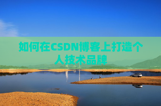如何在CSDN博客上打造个人技术品牌